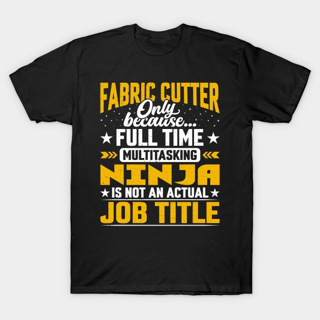 Fabric Cutter Job Title - Funny Fabric Cutting Worker T-Shirt by Pizzan